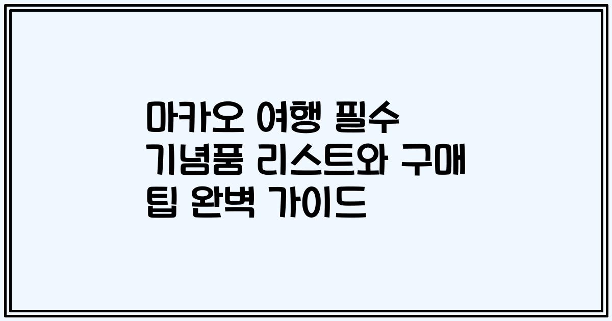 마카오 여행 필수 기념품 리스트와 구매 팁 완벽 가이드