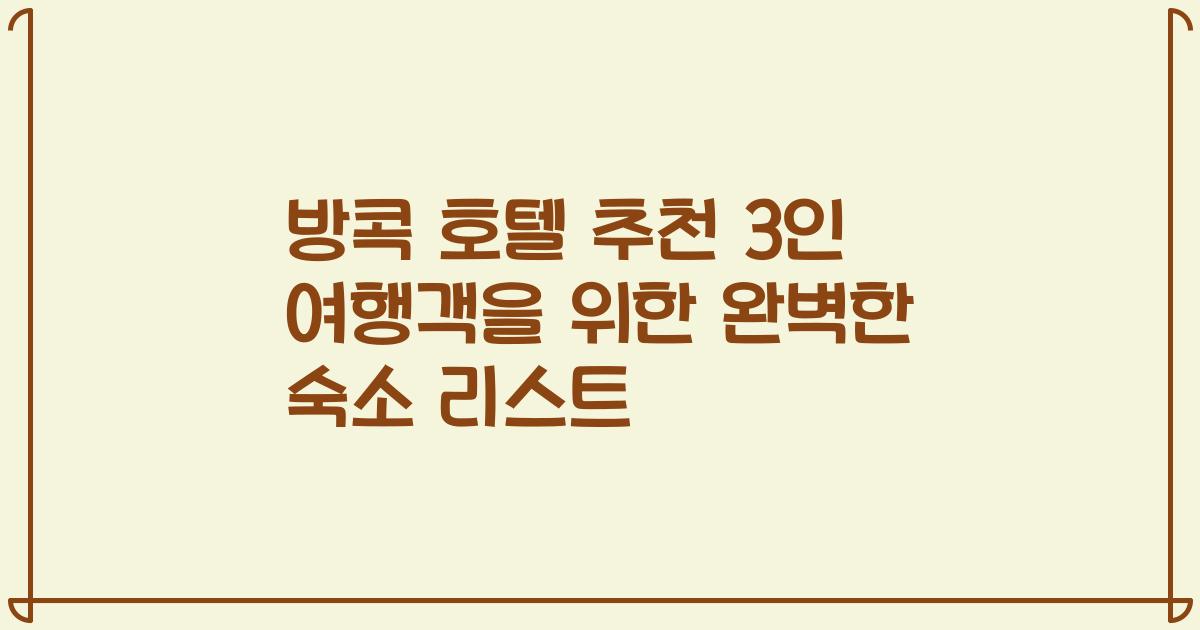 방콕 호텔 추천 3인 여행객을 위한 완벽한 숙소 리스트