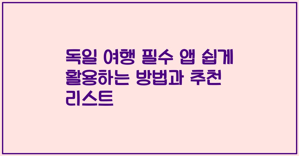 독일 여행 필수 앱 쉽게 활용하는 방법과 추천 리스트