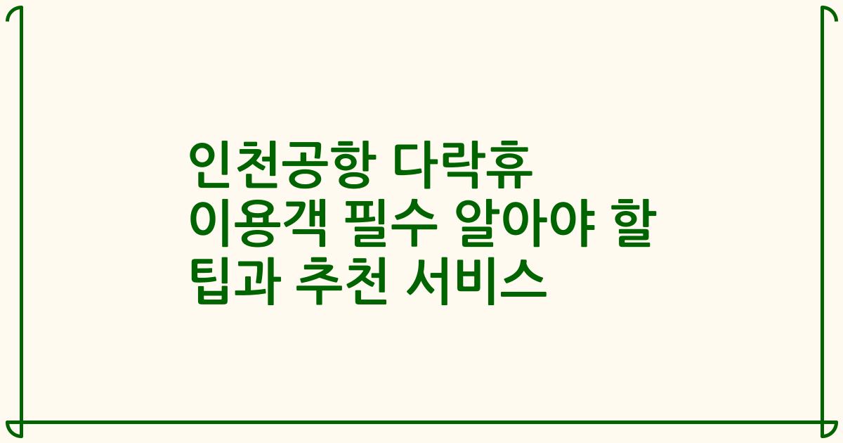 인천공항 다락휴 이용객 필수 알아야 할 팁과 추천 서비스