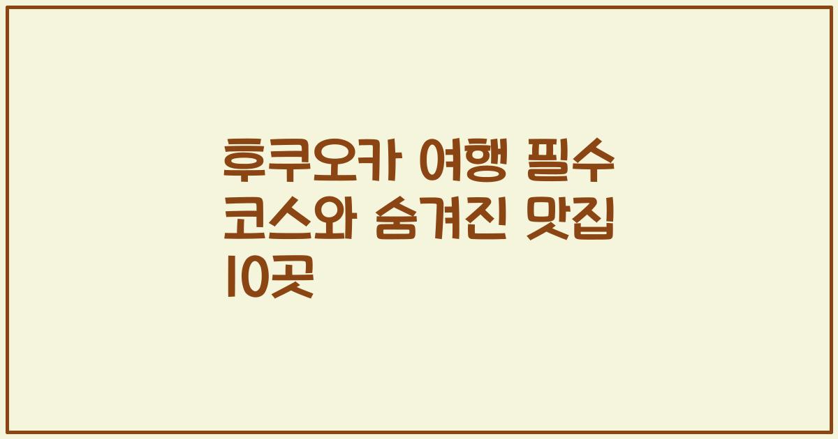 후쿠오카 여행 필수 코스와 숨겨진 맛집 10곳