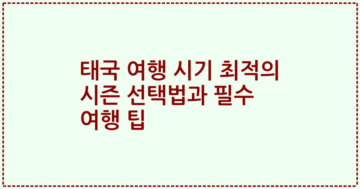 태국 여행 시기 최적의 시즌 선택법과 필수 여행 팁