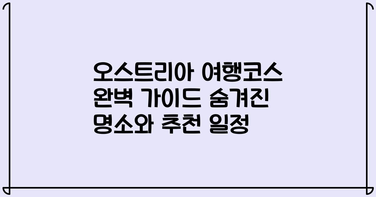 오스트리아 여행코스 완벽 가이드 숨겨진 명소와 추천 일정