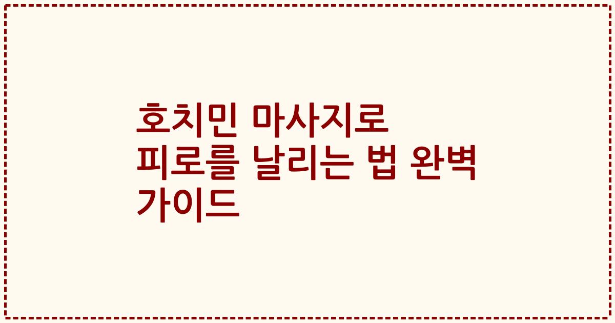 호치민 마사지로 피로를 날리는 법 완벽 가이드