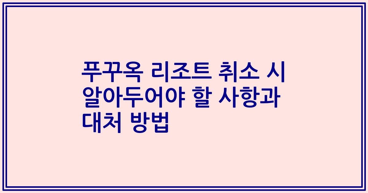 푸꾸옥 리조트 취소 시 알아두어야 할 사항과 대처 방법
