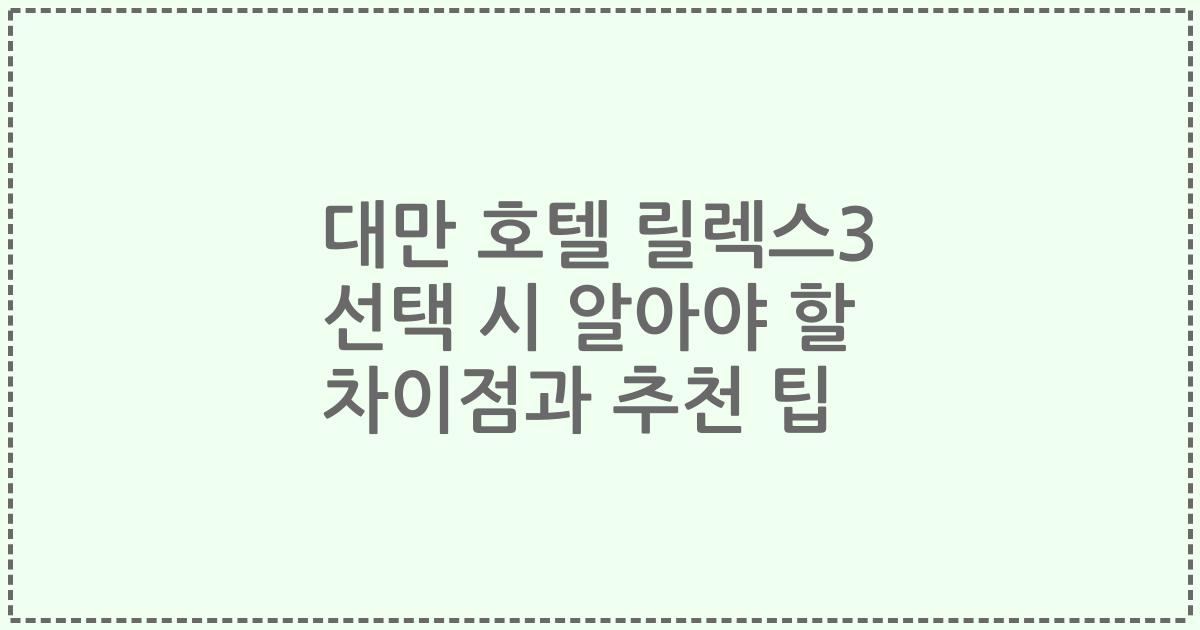 대만 호텔 릴렉스3 선택 시 알아야 할 차이점과 추천 팁