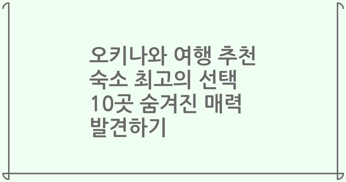 오키나와 여행 추천 숙소 최고의 선택 10곳 숨겨진 매력 발견하기