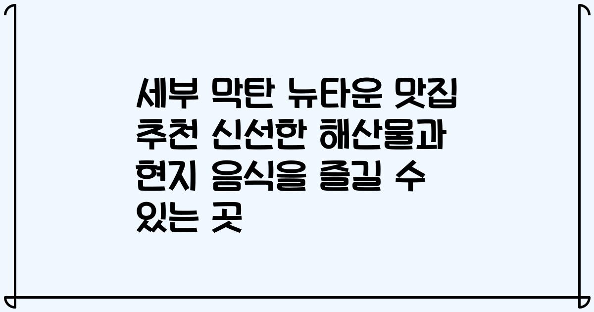 세부 막탄 뉴타운 맛집 추천 신선한 해산물과 현지 음식을 즐길 수 있는 곳