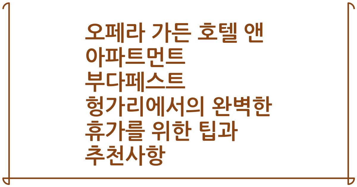 오페라 가든 호텔 앤 아파트먼트 부다페스트 헝가리에서의 완벽한 휴가를 위한 팁과 추천사항