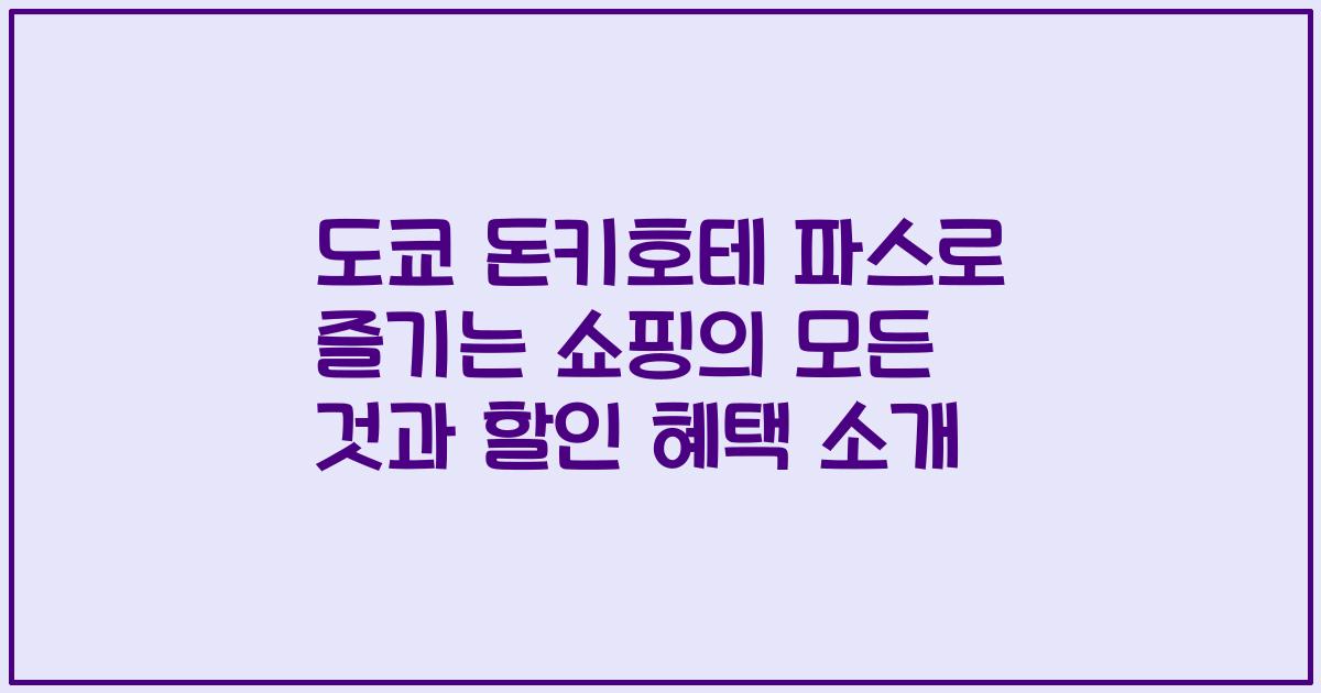 도쿄 돈키호테 파스로 즐기는 쇼핑의 모든 것과 할인 혜택 소개