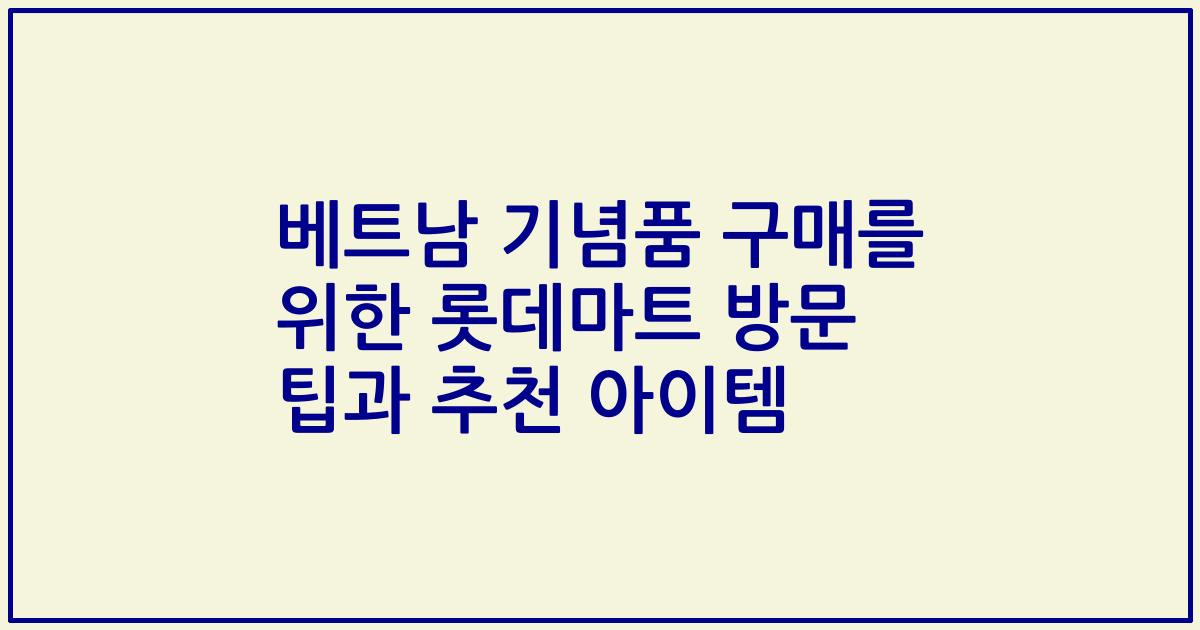 베트남 기념품 구매를 위한 롯데마트 방문 팁과 추천 아이템