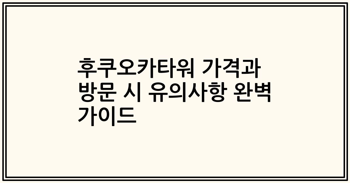 후쿠오카타워 가격과 방문 시 유의사항 완벽 가이드