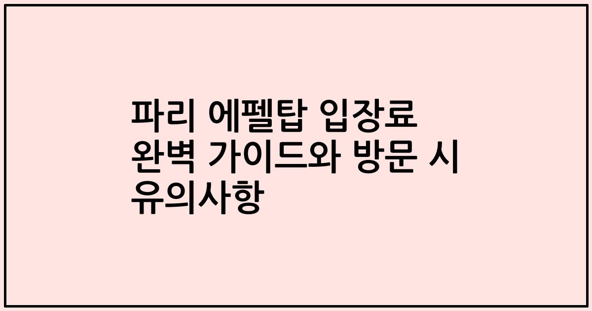 파리 에펠탑 입장료 완벽 가이드와 방문 시 유의사항