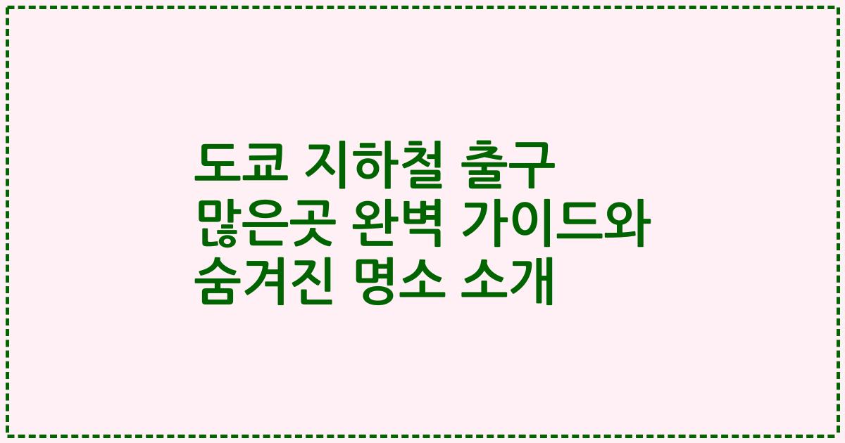 도쿄 지하철 출구 많은곳 완벽 가이드와 숨겨진 명소 소개