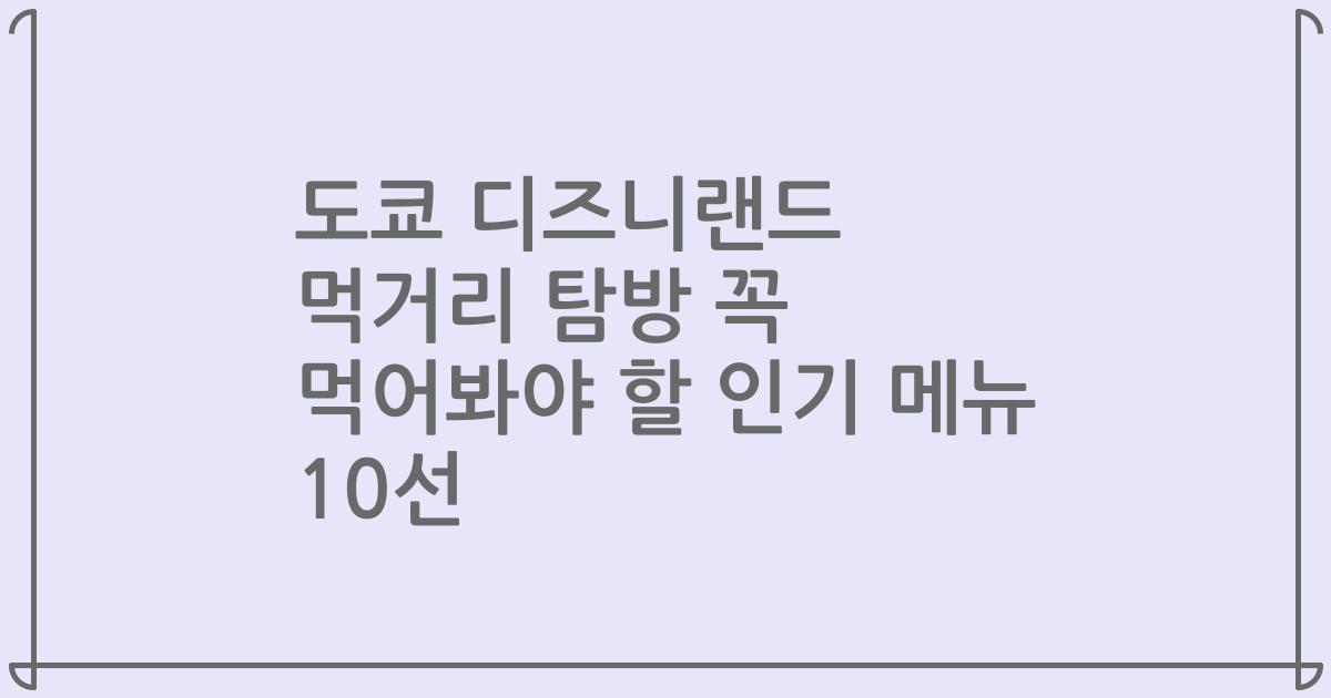 도쿄 디즈니랜드 먹거리 탐방 꼭 먹어봐야 할 인기 메뉴 10선