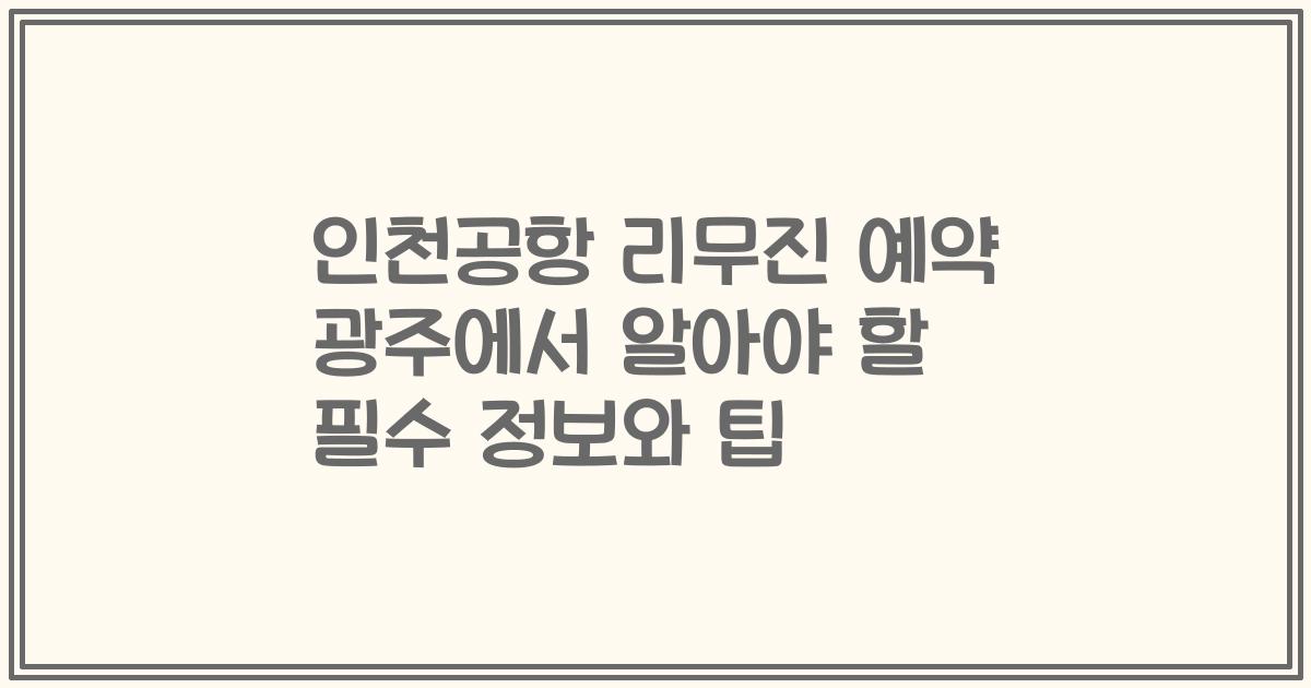 인천공항 리무진 예약 광주에서 알아야 할 필수 정보와 팁