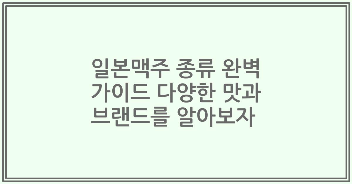 일본맥주 종류 완벽 가이드 다양한 맛과 브랜드를 알아보자
