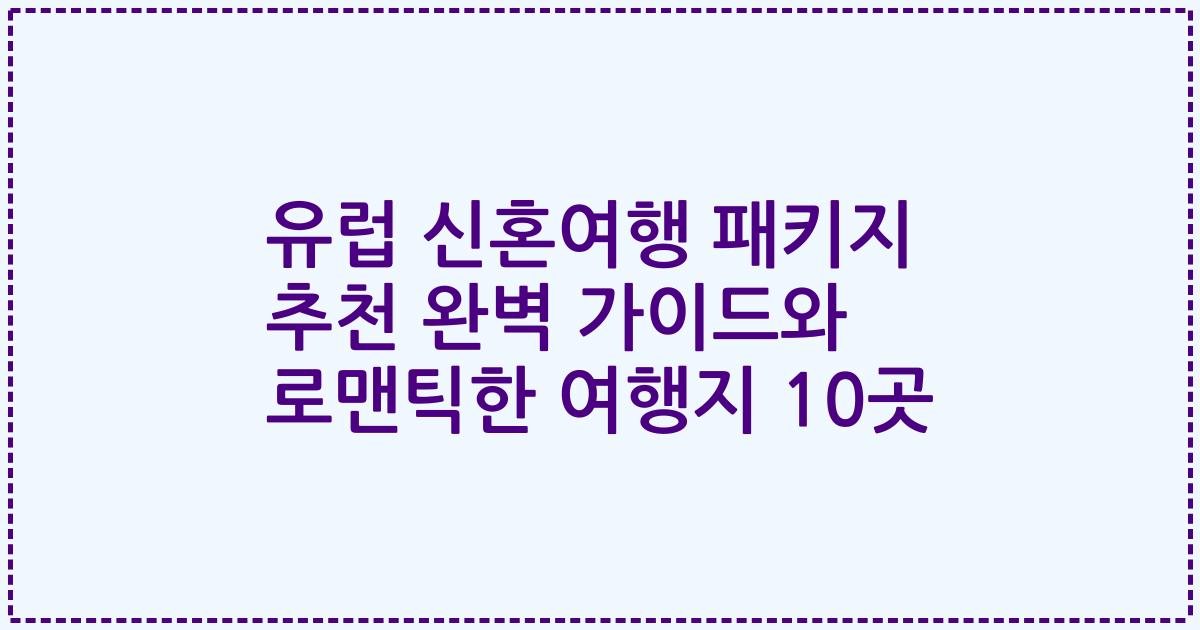 유럽 신혼여행 패키지 추천 완벽 가이드와 로맨틱한 여행지 10곳