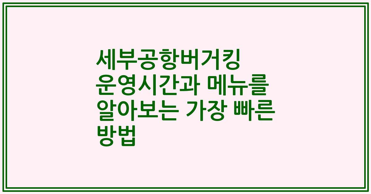 세부공항버거킹 운영시간과 메뉴를 알아보는 가장 빠른 방법