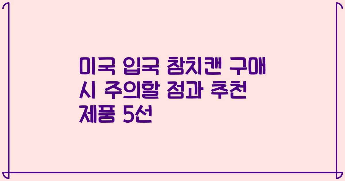 미국 입국 참치캔 구매 시 주의할 점과 추천 제품 5선