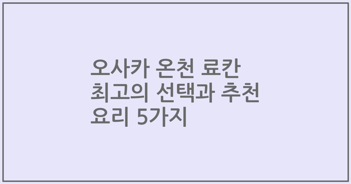 오사카 온천 료칸 최고의 선택과 추천 요리 5가지