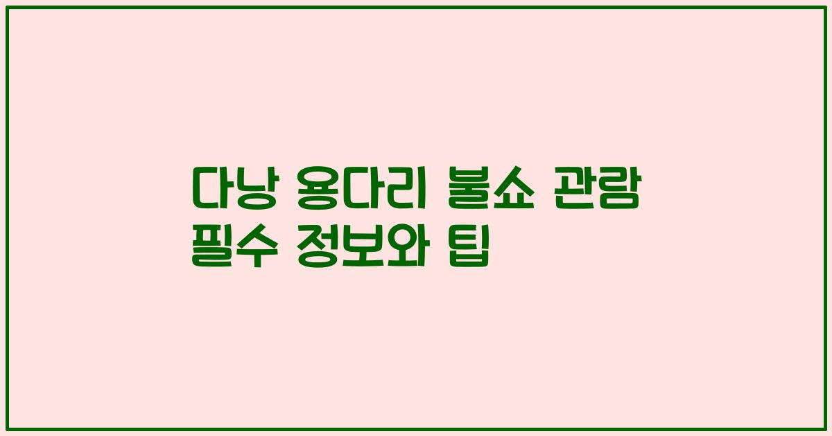 다낭 용다리 불쇼 관람 필수 정보와 팁