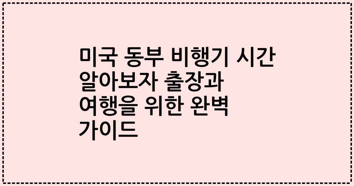 미국 동부 비행기 시간 알아보자 출장과 여행을 위한 완벽 가이드
