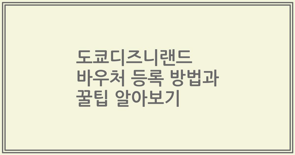 도쿄디즈니랜드 바우처 등록 방법과 꿀팁 알아보기