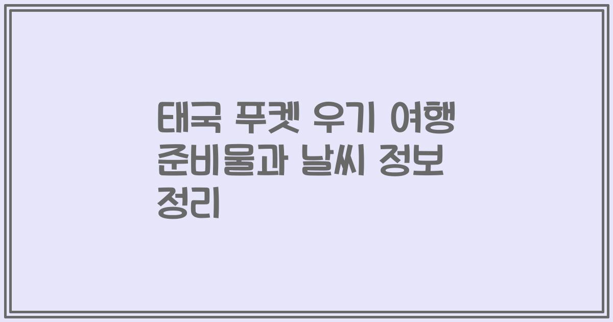태국 푸켓 우기 여행 준비물과 날씨 정보 정리