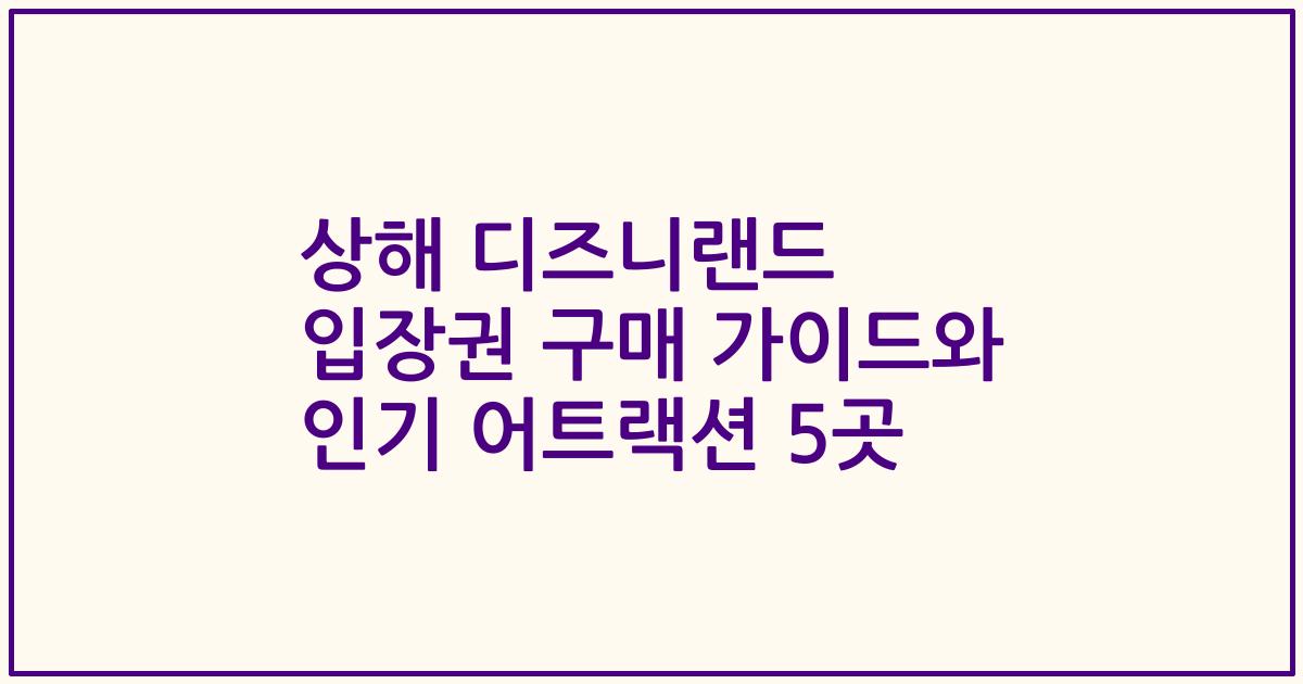 상해 디즈니랜드 입장권 구매 가이드와 인기 어트랙션 5곳