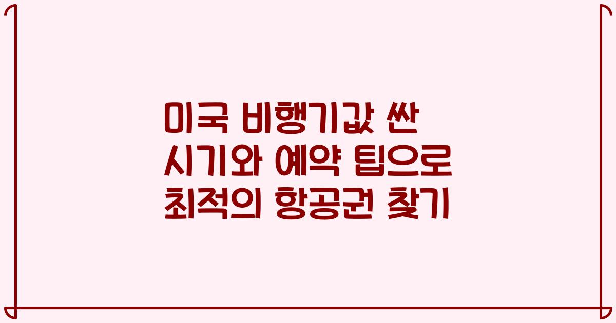 미국 비행기값 싼 시기와 예약 팁으로 최적의 항공권 찾기
