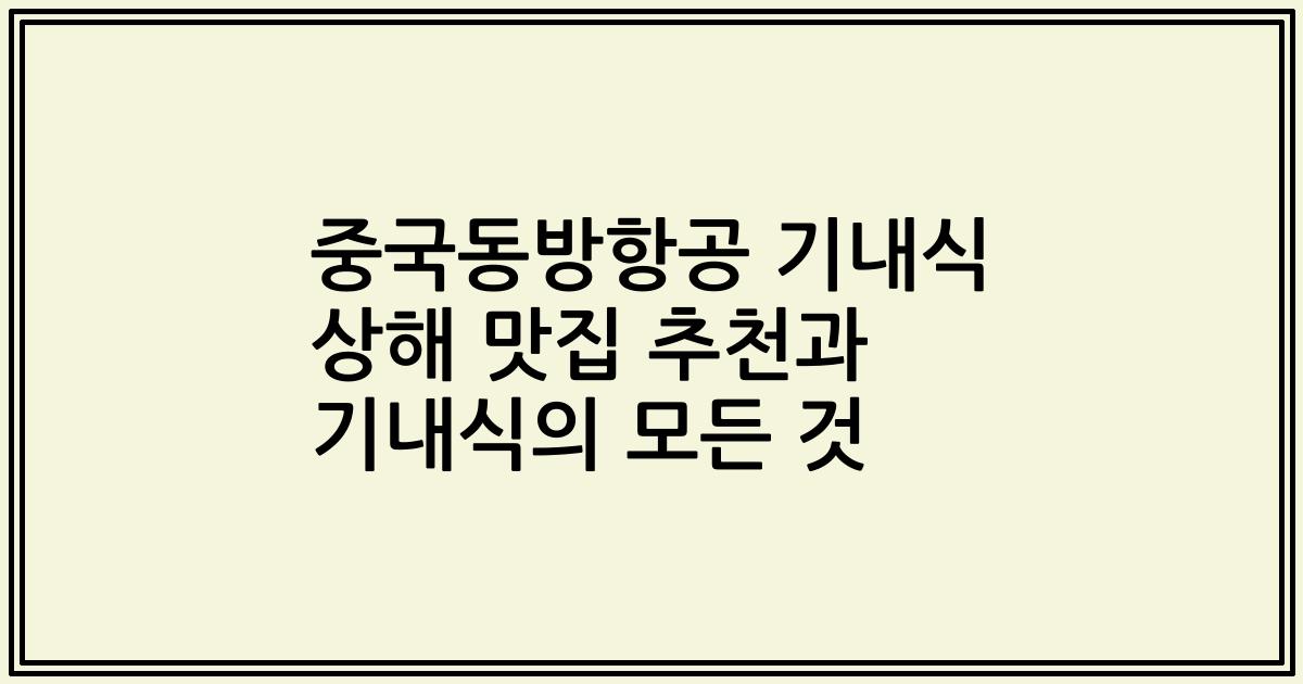중국동방항공 기내식 상해 맛집 추천과 기내식의 모든 것