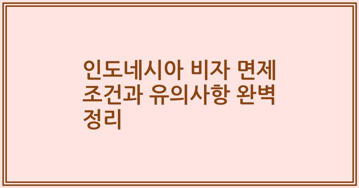 인도네시아 비자 면제 조건과 유의사항 완벽 정리