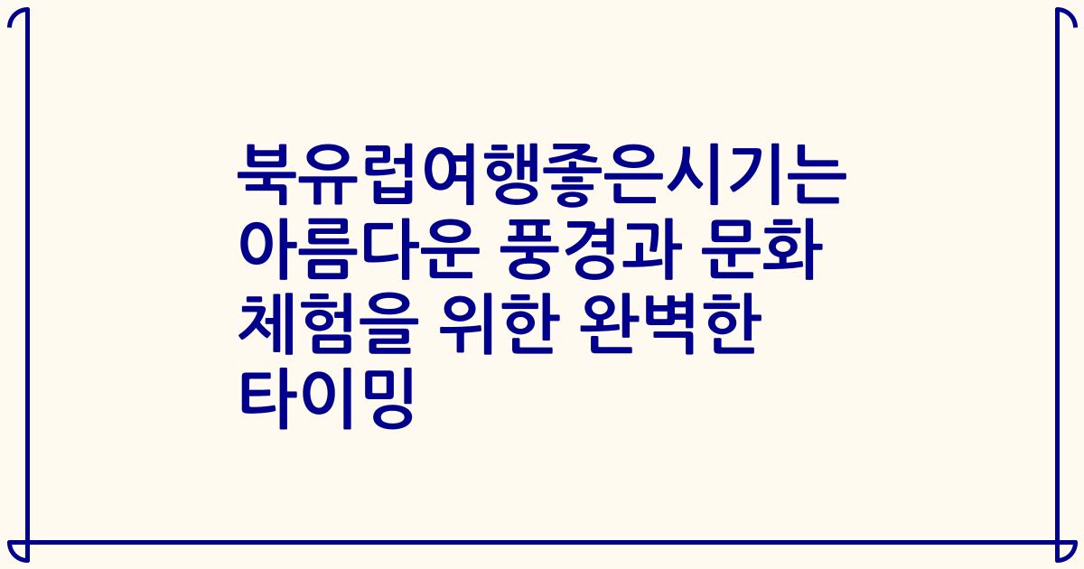 북유럽여행좋은시기는 아름다운 풍경과 문화 체험을 위한 완벽한 타이밍