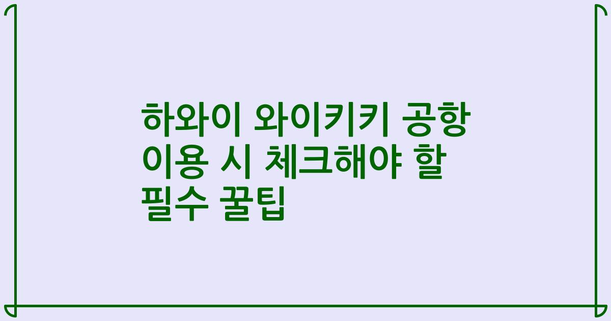 하와이 와이키키 공항 이용 시 체크해야 할 필수 꿀팁