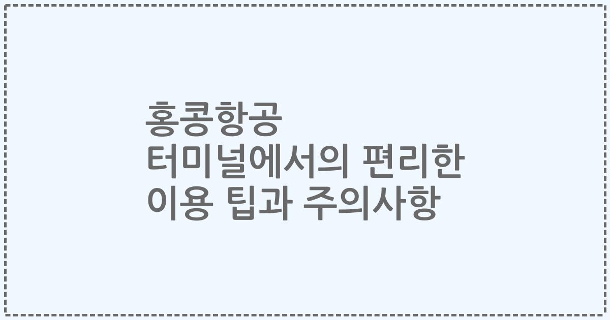 홍콩항공 터미널에서의 편리한 이용 팁과 주의사항