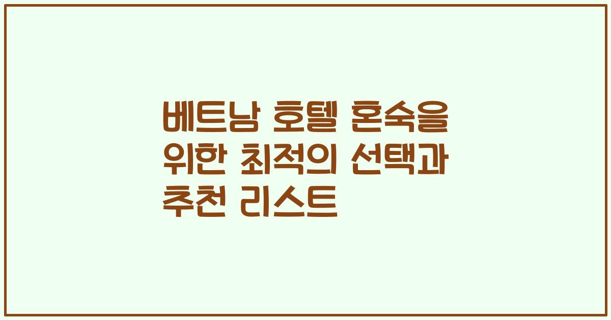 베트남 호텔 혼숙을 위한 최적의 선택과 추천 리스트