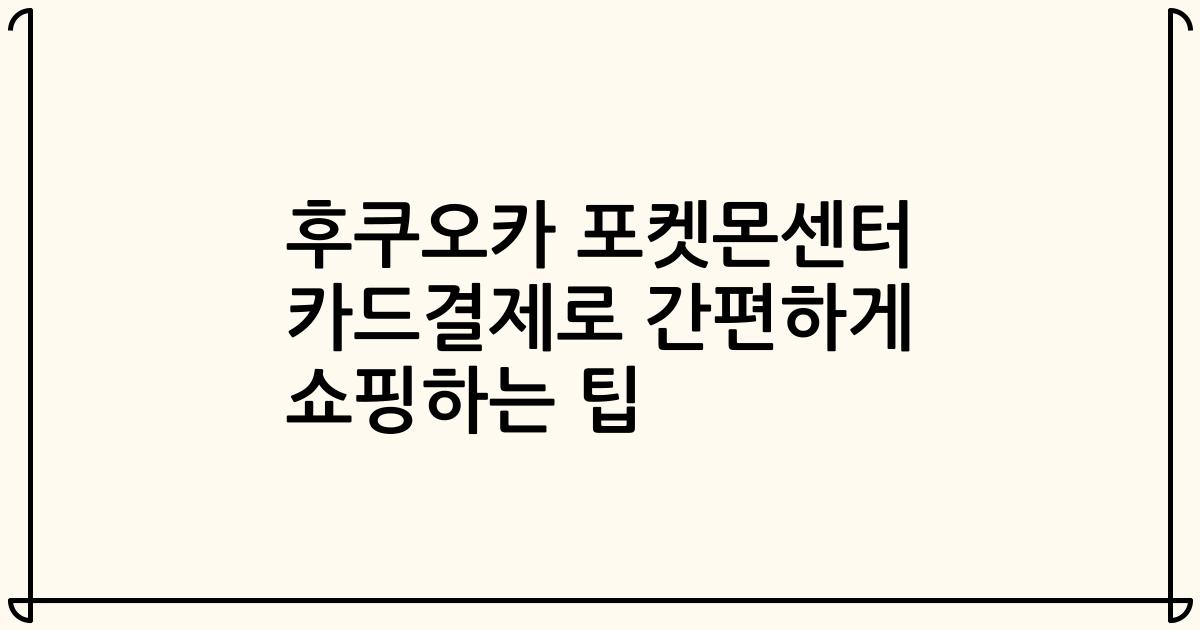 후쿠오카 포켓몬센터 카드결제로 간편하게 쇼핑하는 팁