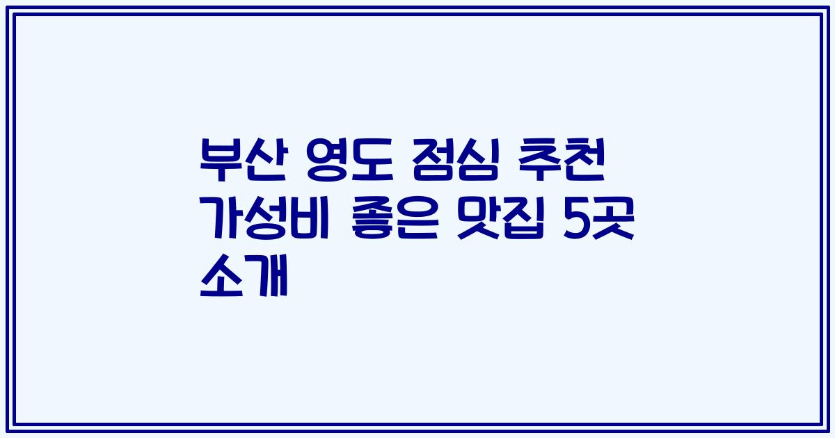 부산 영도 점심 추천 가성비 좋은 맛집 5곳 소개