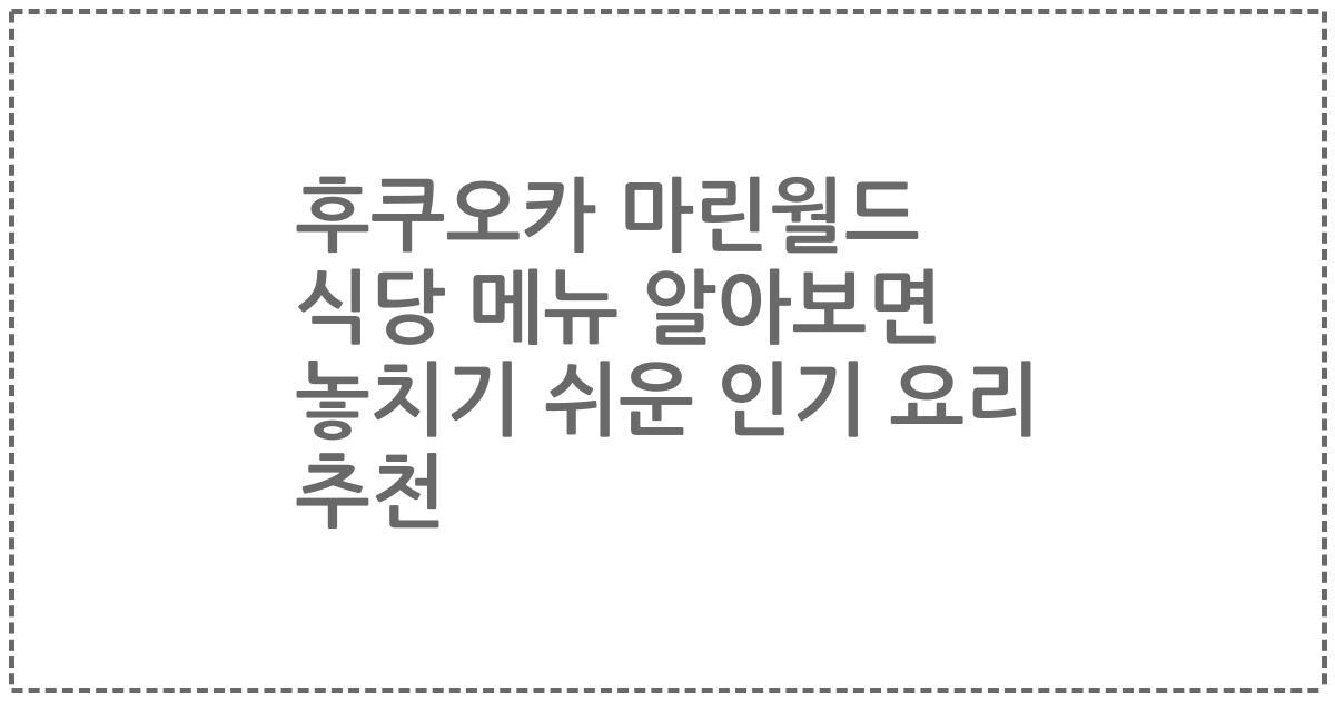 후쿠오카 마린월드 식당 메뉴 알아보면 놓치기 쉬운 인기 요리 추천