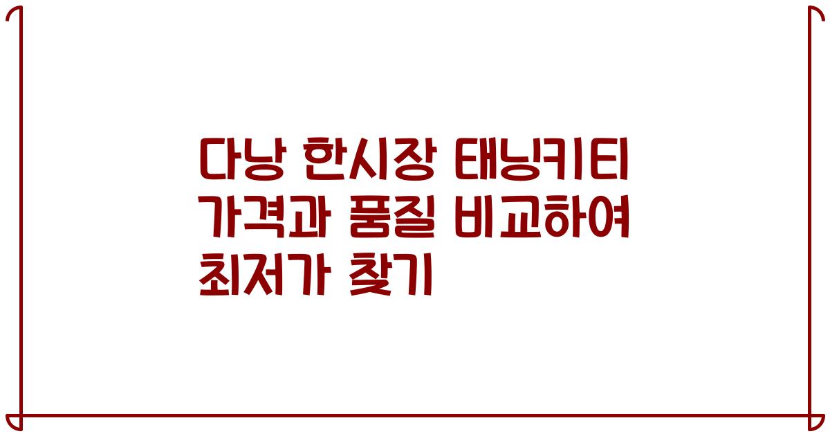 다낭 한시장 태닝키티 가격과 품질 비교하여 최저가 찾기