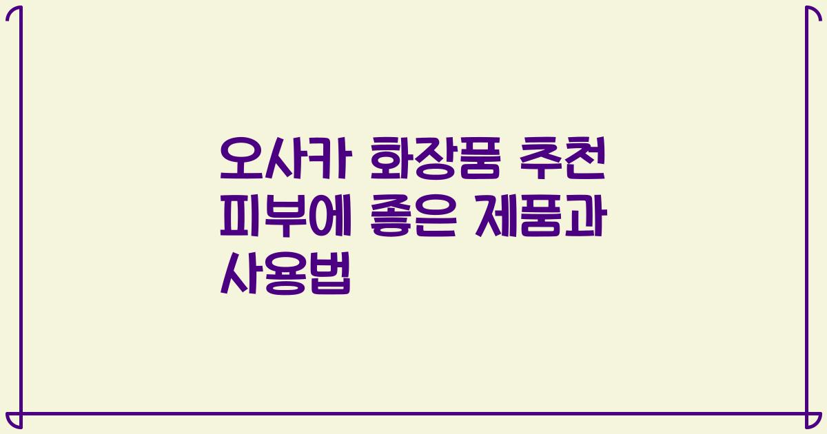 오사카 화장품 추천 피부에 좋은 제품과 사용법