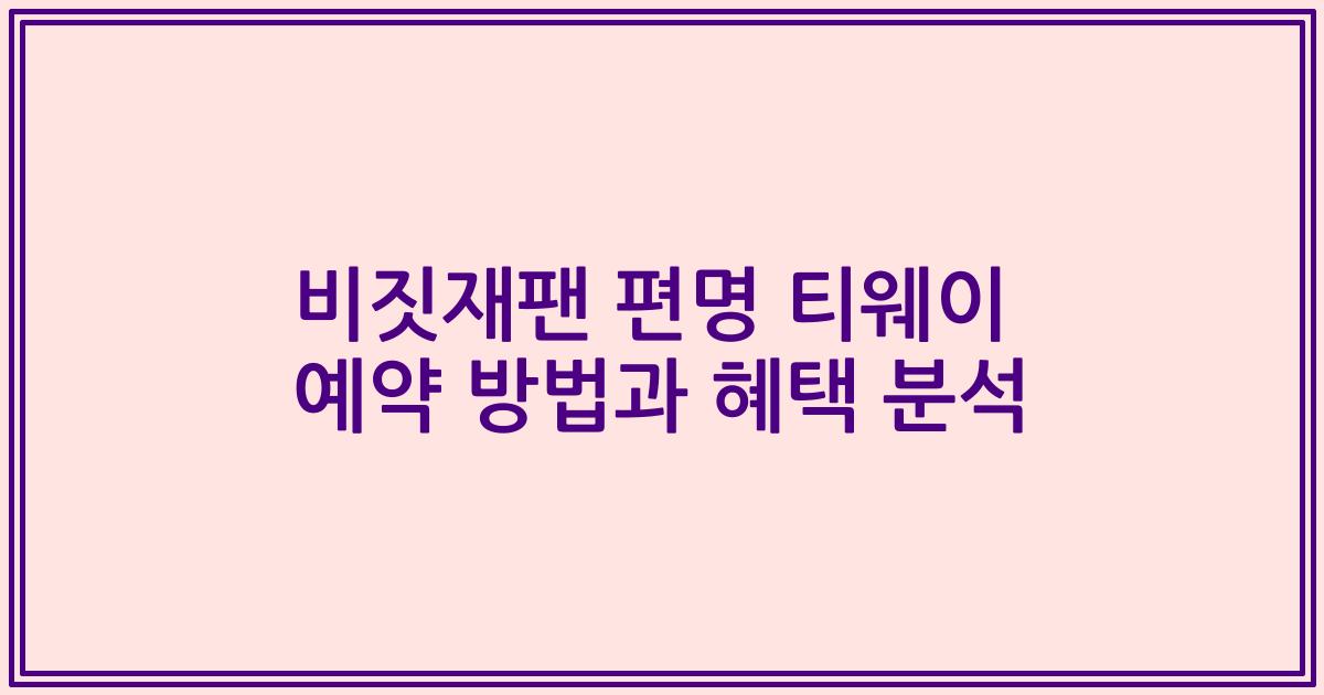 비짓재팬 편명 티웨이 예약 방법과 혜택 분석