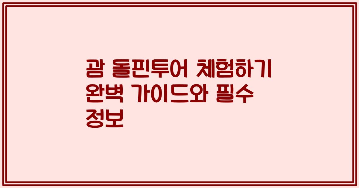 괌 돌핀투어 체험하기 완벽 가이드와 필수 정보