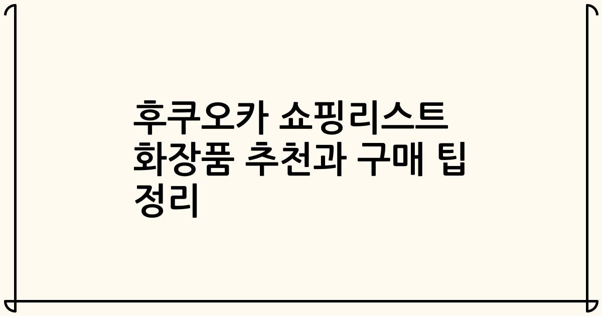후쿠오카 쇼핑리스트 화장품 추천과 구매 팁 정리
