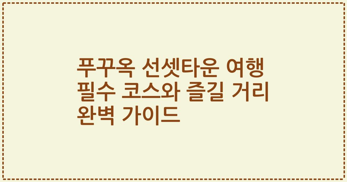 푸꾸옥 선셋타운 여행 필수 코스와 즐길 거리 완벽 가이드