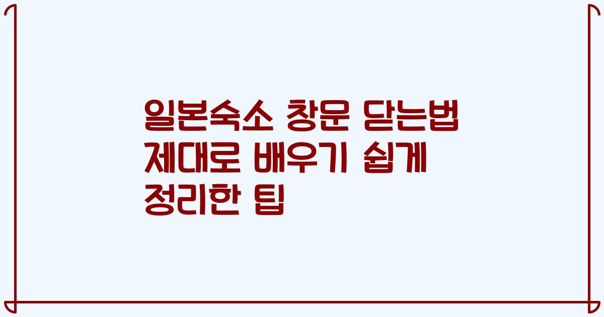 일본숙소 창문 닫는법 제대로 배우기 쉽게 정리한 팁